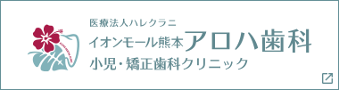 イオンモール熊本アロハ歯科 小児・矯正歯科クリニック